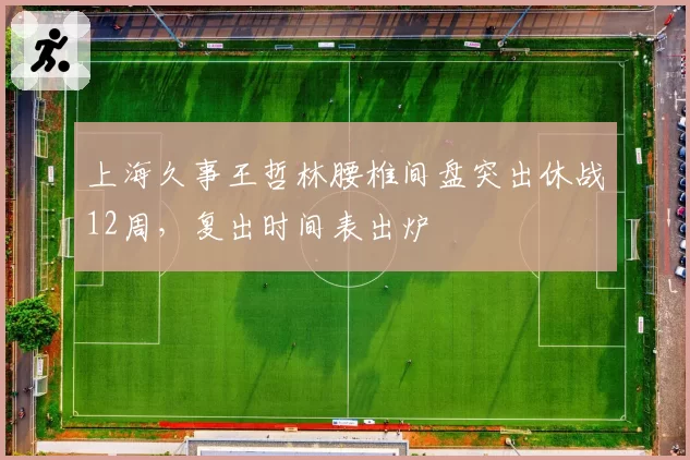 上海久事王哲林腰椎间盘突出休战12周,复出时间表出炉