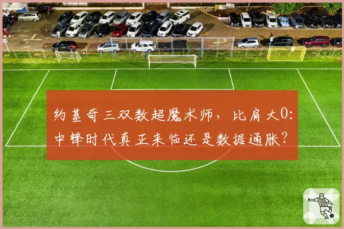 约基奇三双数超魔术师,比肩大O:中锋时代真正来临还是数据通胀?