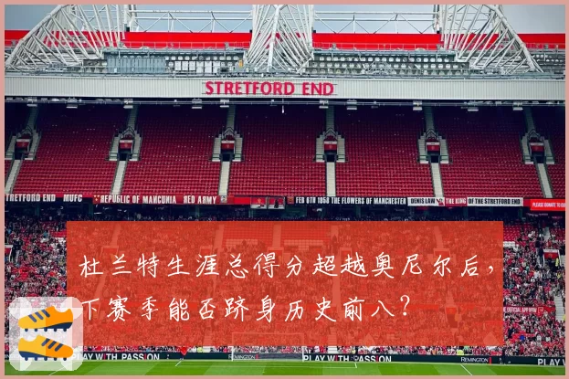 杜兰特生涯总得分超越奥尼尔后,下赛季能否跻身历史前八?