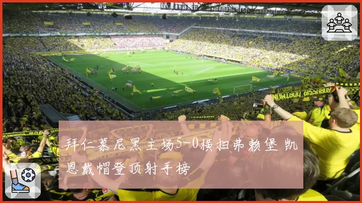 拜仁慕尼黑主场5-0横扫弗赖堡 凯恩戴帽登顶射手榜