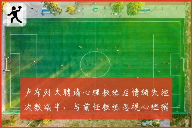 卢布列夫聘请心理教练后情绪失控次数减半，与前任教练忽视心理辅导的胜负差