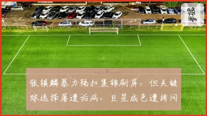 张镇麟暴力隔扣集锦刷屏,但关键球选择屡遭诟病,巨星成色遭拷问?